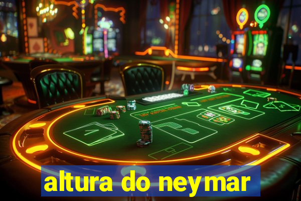 altura do neymar